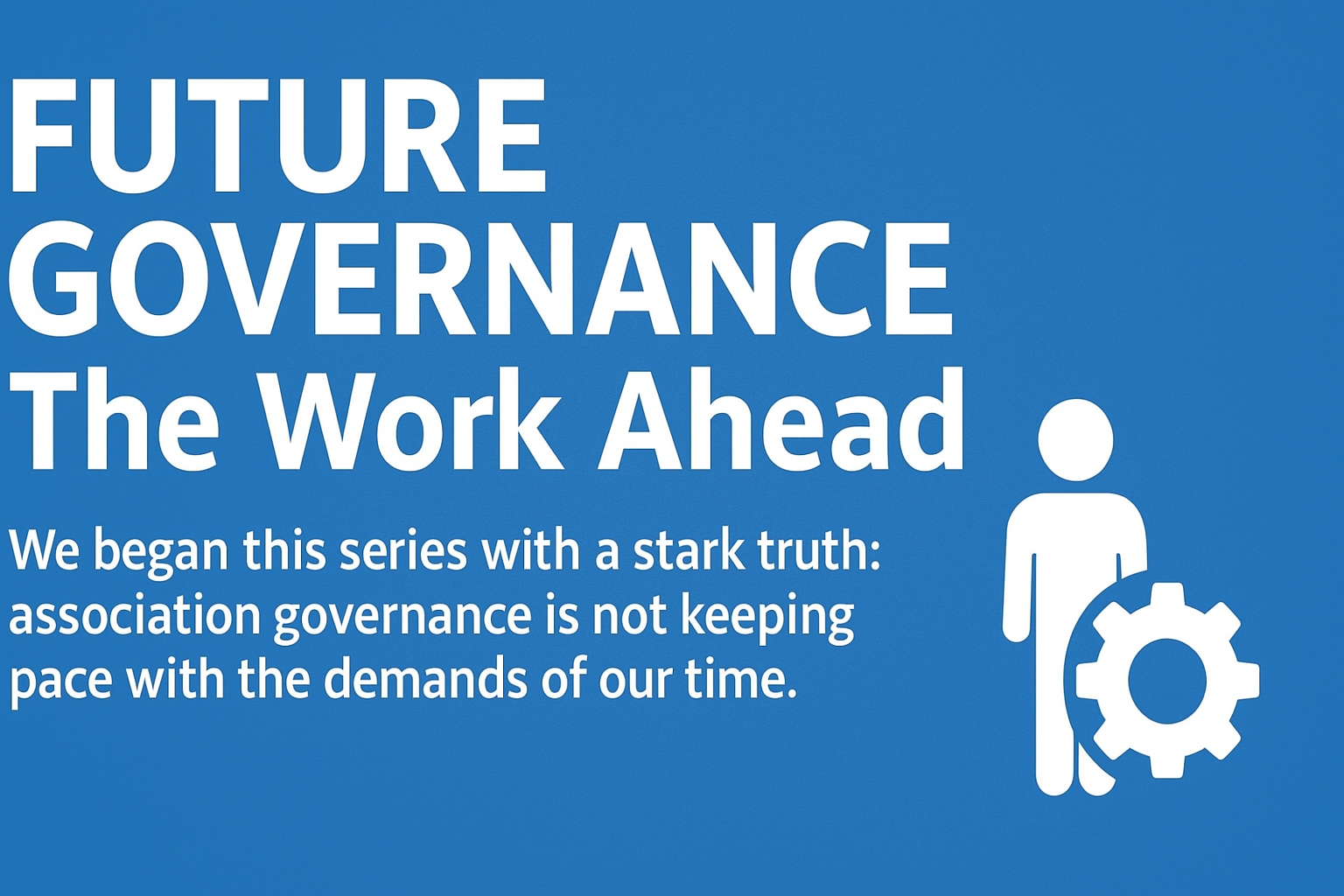 FutureGovernance: The Work Ahead – Post 6 of 6