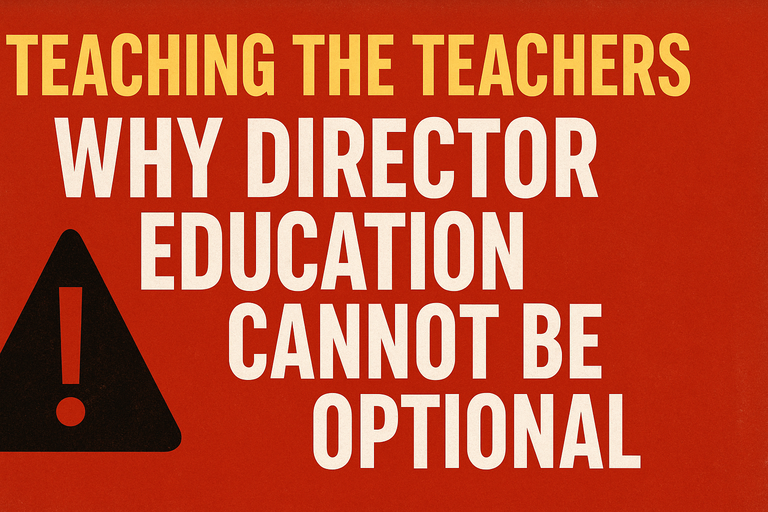 Post 3 of 6 Teaching the Teachers: Why Director Education Cannot Be Optional.